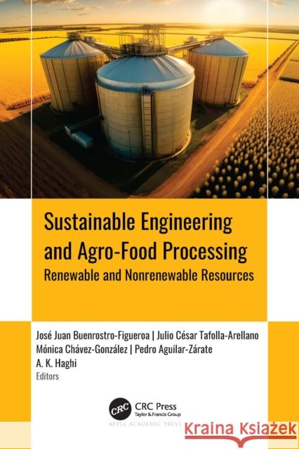 Sustainable Engineering and Agro-Food Processing: Renewable and Nonrenewable Resources Jose Juan Buenrostro-Figueroa Julio C?sar Tafolla-Arellano Leonardo Sep?lveda Torre 9781774917749 Apple Academic Press