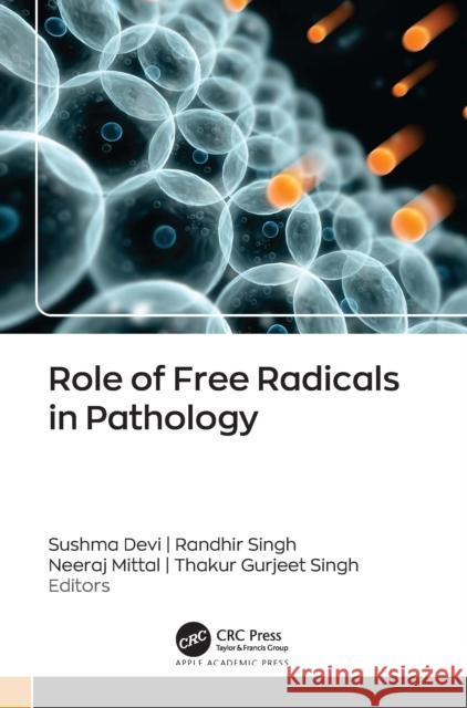 Role of Free Radicals in Pathology Sushma Devi Randhir Singh Neeraj Mittal 9781774917985 Apple Academic Press