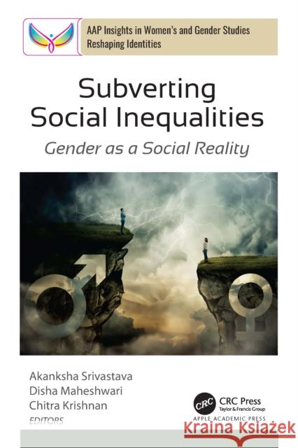Subverting Social Inequalities: Gender as a Social Reality Akanksha Srivastava Disha Maheshwari Chitra Krishnan 9781774918142 Apple Academic Press
