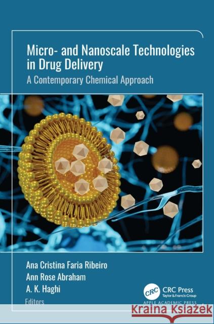 Micro- And Nanoscale Technologies in Drug Delivery: A Contemporary Chemical Approach Ana Cristina Fari Ann Rose Abraham A. K. Haghi 9781774918388 Apple Academic Press