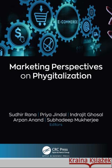 Marketing Perspectives on Phygitalization Sudhir Rana Priya Jindal Indrajit Ghosal 9781774918463