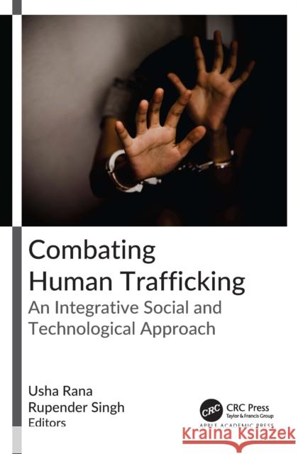 Combating Human Trafficking: An Integrative Social and Technological Approach Usha Rana Rupender Singh 9781774918722