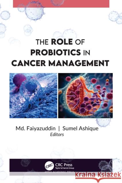 The Role of Probiotics in Cancer Management MD Faiyazuddin Sumel Ashique 9781774919125 Apple Academic Press