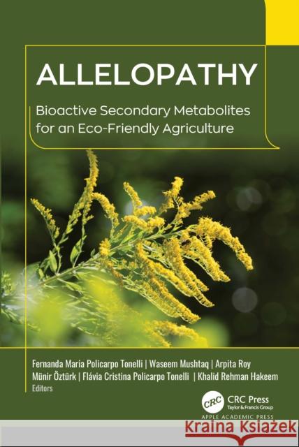 Allelopathy: Bioactive Secondary Metabolites for an Eco-Friendly Agriculture Fernanda Maria Policarp Waseem Mushtaq Arpita Roy 9781774919187