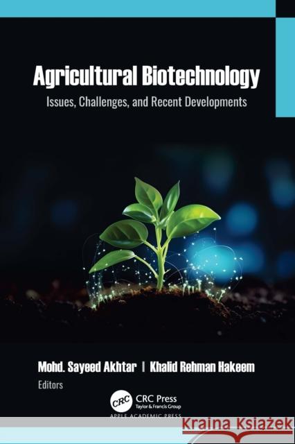 Agricultural Biotechnology: Issues, Challenges, and Recent Developments Mohd Sayeed Akhtar Khalid Rehman Hakeem 9781774919200 Apple Academic Press