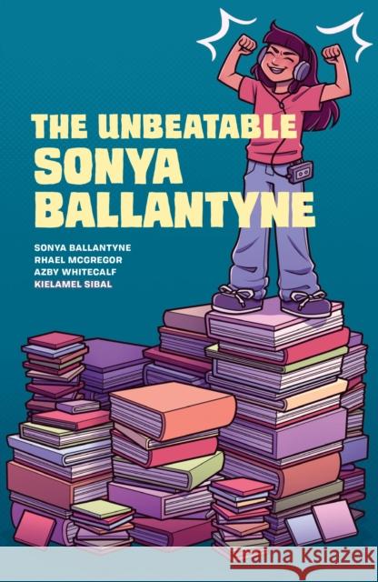 The Unbeatable Sonya Ballantyne Sonya Ballantyne Rhael McGregor Azby Whitecalf 9781774921371 Highwater Press