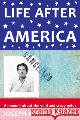 Life After America: A memoir about the wild and crazy 1960s Glazner, Joseph Mark 9781775005803 Joseph Mark Glazner