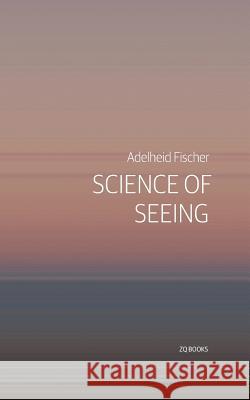 Science of Seeing: Essays on Nature from Zygote Quarterly Adelheid Fischer 9781775015000 Zq Books