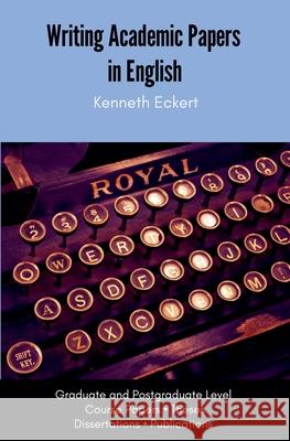 Writing Academic Papers in English: Graduate and Postgraduate Level Ken Eckert 9781775023463 Moldy Rutabaga Books