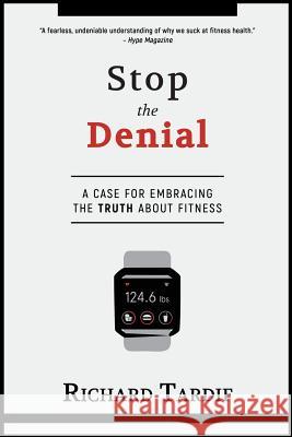 Stop the Denial: A Case for Embracing the Truth about Fitness Richard Tardif 9781775026808