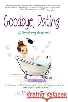 Goodbye, Dating: A Yearlong Journey Lisa Michelle Stewart 9781775031215