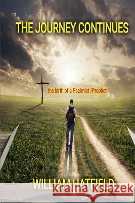 The Journey Continues: The birth of a Psalmist/Prophet Hatfield, William 9781775033011