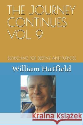 The Journey Continues Vol. 9: Searching for Destiny and Purpose Williamwhy Was I. Born Roy Hatfield 9781775033097 Journey Continues Vol.9