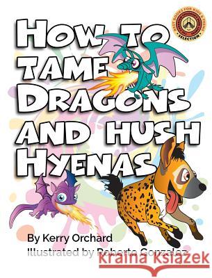 How to Tame Dragons and Hush Hyenas Kerry Orchard Roberto Gonzalez 9781775035701 Burroughs Manor Press