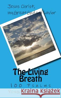 The Living Breath: 100 Psalms, Jesus Christ, my Great God and Savior Han, Yongjea John 9781775038740 Canada Christian Society