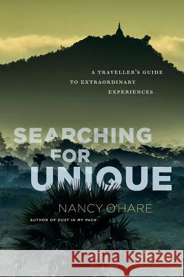 Searching for Unique: A Traveller's Guide to Extraordinary Experiences Nancy O'Hare, Chad O'Hare, Susan Fitzgerald 9781775039051