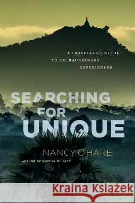 Searching for Unique: A Traveller's Guide to Extraordinary Experiences Nancy O'Hare, Chad O'Hare, Susan Fitzgerald 9781775039068 Nancy O'Hare