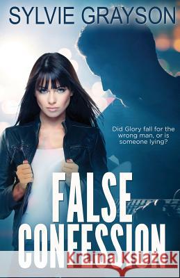False Confession: Did Glory fall for the wrong man, or is someone lying? Grayson, Sylvie 9781775040507 Great Western Publishing