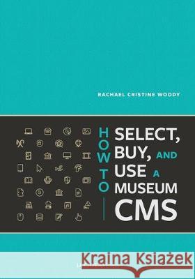 How to Select, Buy, and Use a Museum CMS Rachael Cristine Woody 9781775063131 Lucidea