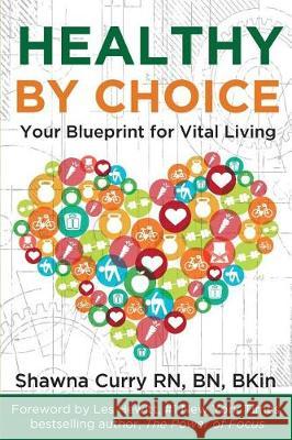 Healthy By Choice: Your Blueprint for Vital Living Curry, Shawna 9781775074403