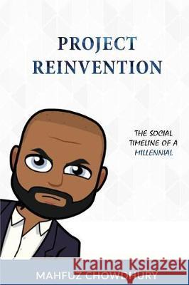 Project Reinvention: The Social Timeline of a Millennial Mahfuz Chowdhury 9781775077909