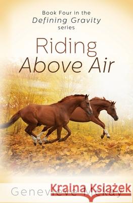 Riding Above Air: Book Four in the Defining Gravity Series Genevieve McKay 9781775082842