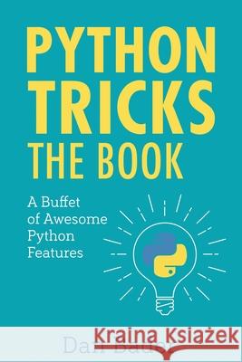 Python Tricks: A Buffet of Awesome Python Features Dan Bader 9781775093305 Dan Bader