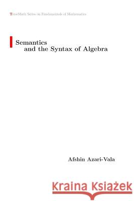 Semantics and the Syntax of Algebra Afshin Azari-Vala 9781775099604 Afshin Azari-Vala