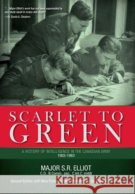 Scarlet to Green: A History of Intelligence in the Canadian Army 1903-1963 Major S. R. Elliot Dr David a. Charters 9781775113607