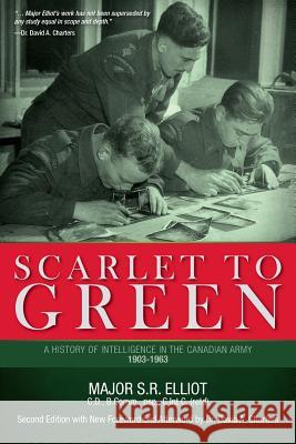 Scarlet to Green: A History of Intelligence in the Canadian Army 1903-1963 Major S. R. Elliot Dr David a. Charters 9781775113614 