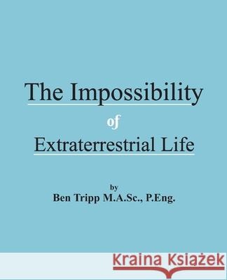 The Impossibility of Extraterrestrial Life Ben Tripp 9781775115038 Impossibility of Extraterrestrial Life