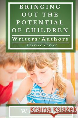 Bringing Out the Potential of Children. Writers/Authors Workbook Patrice Porter 9781775117858 Patrice Porter