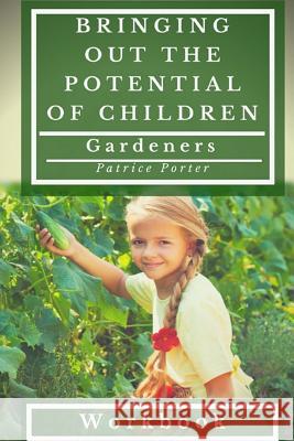 Bringing Out the Potential of Children. Gardeners Workbook Patrice Porter 9781775117865 Patrice Porter