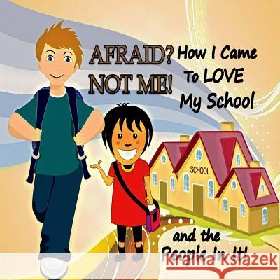 Afraid? Not Me! How I Came To Love My School and the People In It Porter, Patrice 9781775117889 Patrice Porter