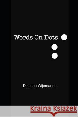 Words On Dots: A collection of poetry and prose. Dinusha Wijemanne 9781775118312 Dinudoubleu