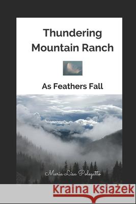 Thundering Mountain Ranch: As Feathers Fall Maria Lisa Polegatto 9781775120513