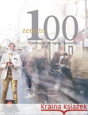 Zero to One Hundred: Planning for an Aging Population Kristin N. Agnello 9781775122821 Blurb