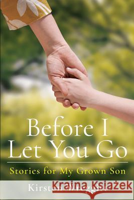 Before I Let You Go: Stories for My Grown Son Kirsten Wreggitt 9781775132110 Bloomscript Inc.