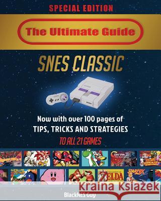 SNES Classic: The Ultimate Guide To The SNES Classic Edition: Tips, Tricks and Strategies To All 21 Games! Blacknes Guy 9781775133537 Blacknes Guy Books