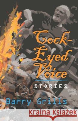 Cock-Eyed Voice: Stories Barry Grills 9781775138952 Fluid Grouse Enterprises