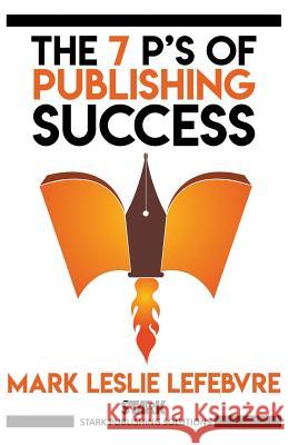 The 7 P's of Publishing Success Mark Leslie Lefebvre 9781775147817