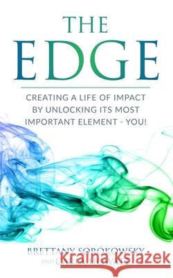 The Edge: Creating a Life of Impact by Unlocking its Most Important Element - You! Brettany Sorokowsky Carla Howatt 9781775160540 By the Book Publishing