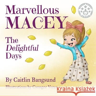 Marvellous Macey, The Delightful Days Caitlin E. Bangsund Csongor Veres 9781775160908 Caitlin Bangsund