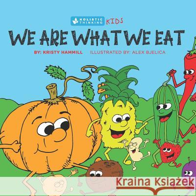 We Are What We Eat: Holistic Thinking Kids Kristy Hammill 9781775163817 Kristy Hammill