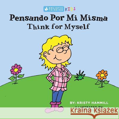 Pensando Por Mi Misma / Think for Myself: Holistic Thinking Kids (Bilingual Edition) (English and Spanish Edition) Kristy Hammill 9781775163848 Kristy I Hammill
