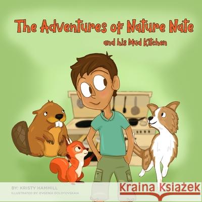 The Adventures of Nature Nate and his Mud Kitchen: Holistic Thinking Kids Evgenia Dolotovskiaia Kristy Hammill 9781775163886 Kristy Hammill