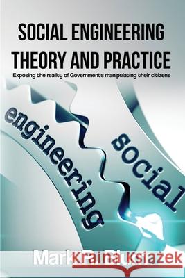 Social Engineering Theory and Practice: Exposing the reality of Government manipulating their citizens Mark R Blum 9781775169536 Harbinger Consultants Incorporated