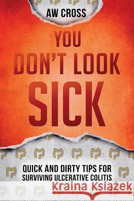 You Don't Look Sick: Quick and Dirty Tips for Surviving Ulcerative Colitis Aw Cross 9781775178729