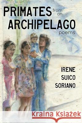 Primates from an Archipelago: Poems Irene Suico Soriano 9781775178903 Rabbit Fool Press