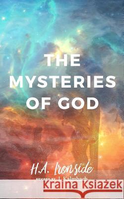 The Mysteries of God, Revised Edition H. a. Ironside J. Kalmbach 9781775184621 Jason Kalmbach